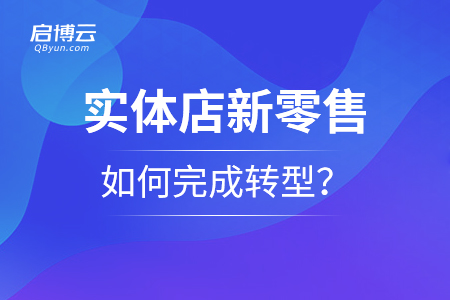 实体店新零售如何弄好，如何完成转型？
